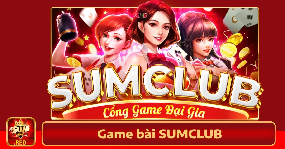 Game bài SUMCLUB 1 Vì sao nên chọn Game bài Sumclub?