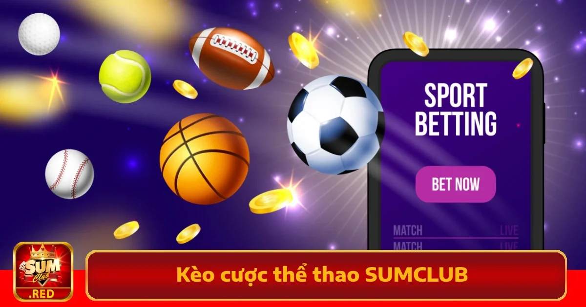 Khám Phá Hệ Thống Kèo Cược Thể Thao SUMCLUB Hot Nhất