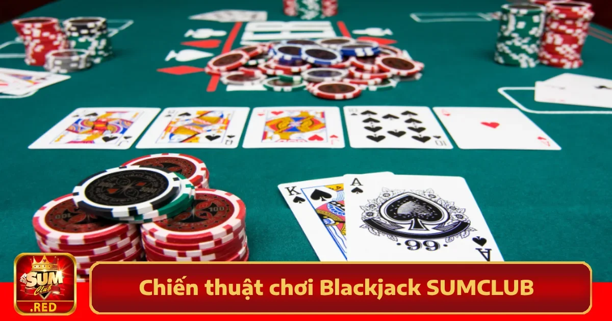Các Chiến Thuật Chơi Blackjack SUMCLUB Không Nên Bỏ Qua